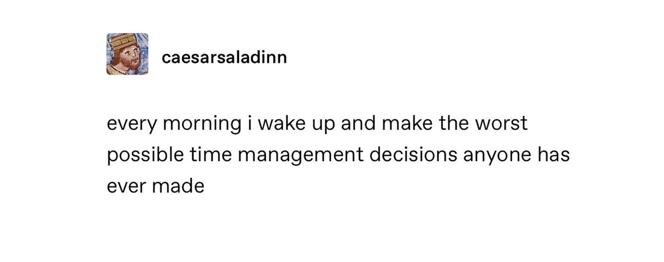 A classic meme from a Tumblr post about making the worst time management decisions every morning.