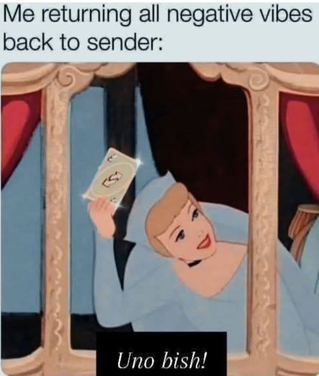 A classic meme of Cinderella holding an Uno reverse card to return negative vibes.