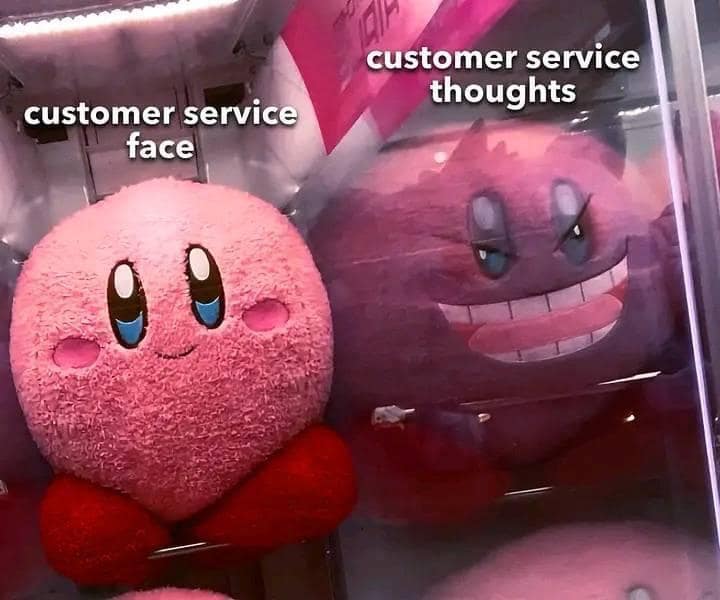 A classic meme for customer service workers using two Kirby plushies to show their face versus their internal thoughts.