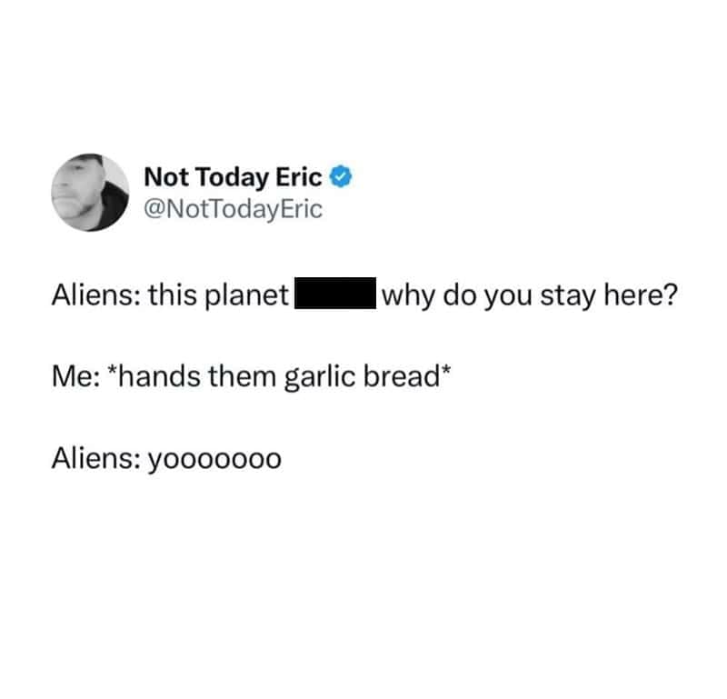 A funny tweet about how garlic bread is so good it could convince aliens not to destroy the planet Earth.