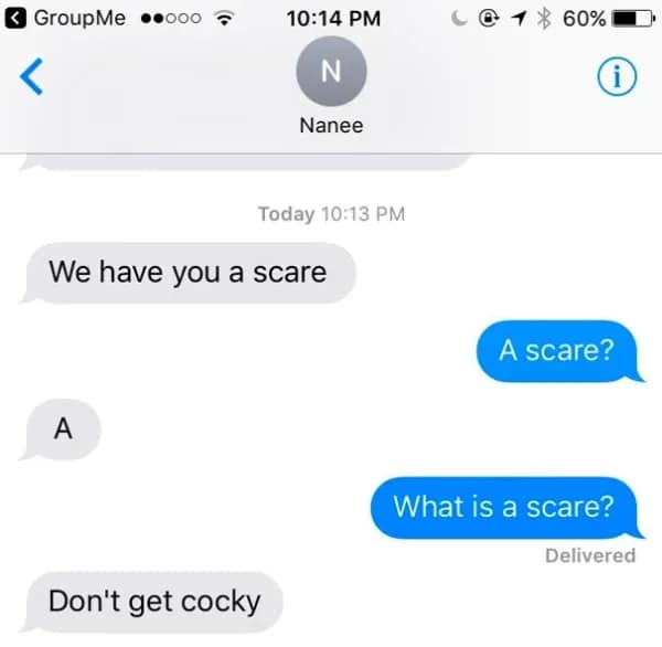 A bizarre and hilariously confusing text message exchange with a grandma that starts with the phrase "We have you a scare" and ends with her saying, "Don't get cocky."