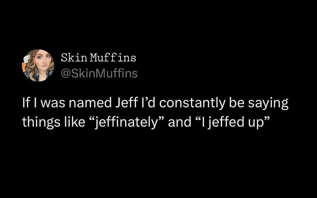 A funny meme about names where a user wishes they were named Jeff just to make puns like "Jeffinately."