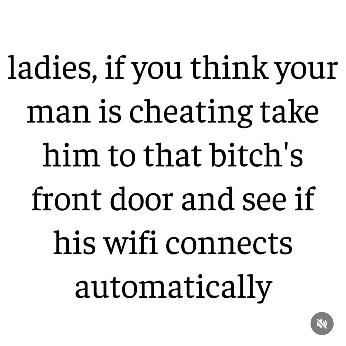 A screenshot of a text post that is giving women some very clever and modern advice on how to catch a cheating man: take him to the other woman's house and see if his phone connects to her WiFi.