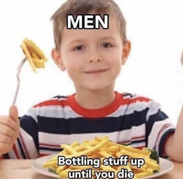 A funny and relatable meme about how men are often taught to bottle up their emotions until they die.