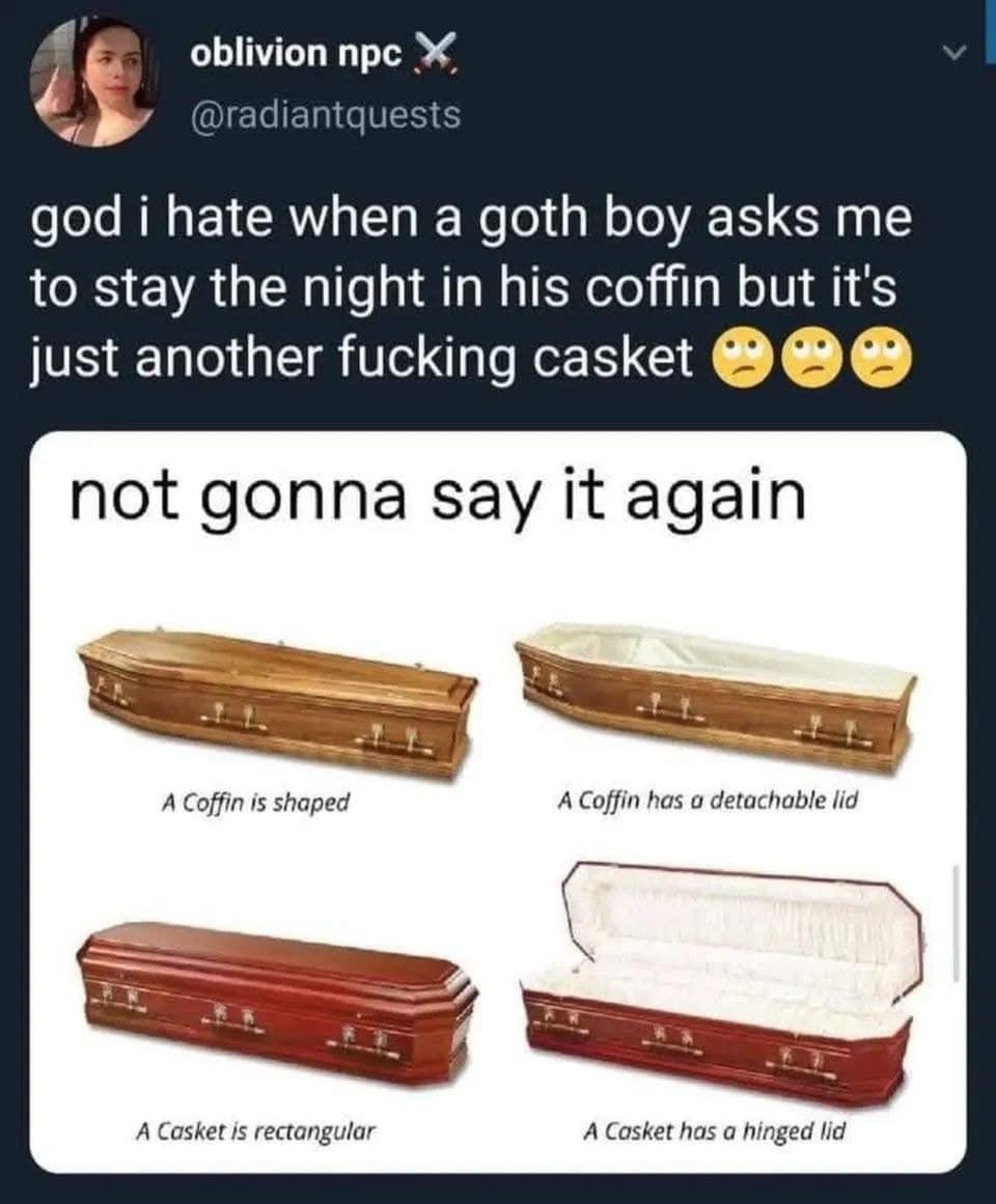 A funny and oddly educational tweet from a user complaining that the goth boys she dates do not know the difference between a coffin and a casket.