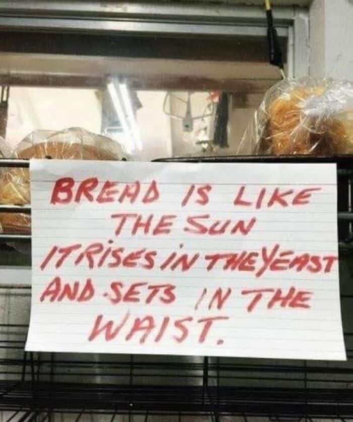 A hilarious sign in a bakery with a pun: "Bread is like the sun, it rises in the yeast and sets in the waist."