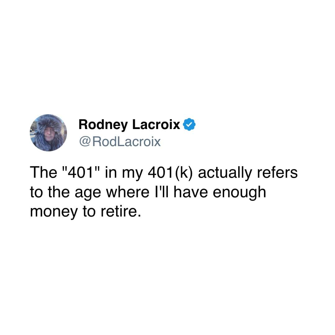 A funny and relatable tweet that jokes that the "401" in a 401(k) retirement plan is actually the age you'll be when you have enough money to finally retire.