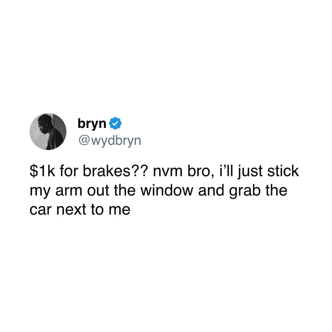 A funny tweet from a user who is joking about the high cost of new car brakes, and has a much cheaper and more dangerous plan to stop their car.