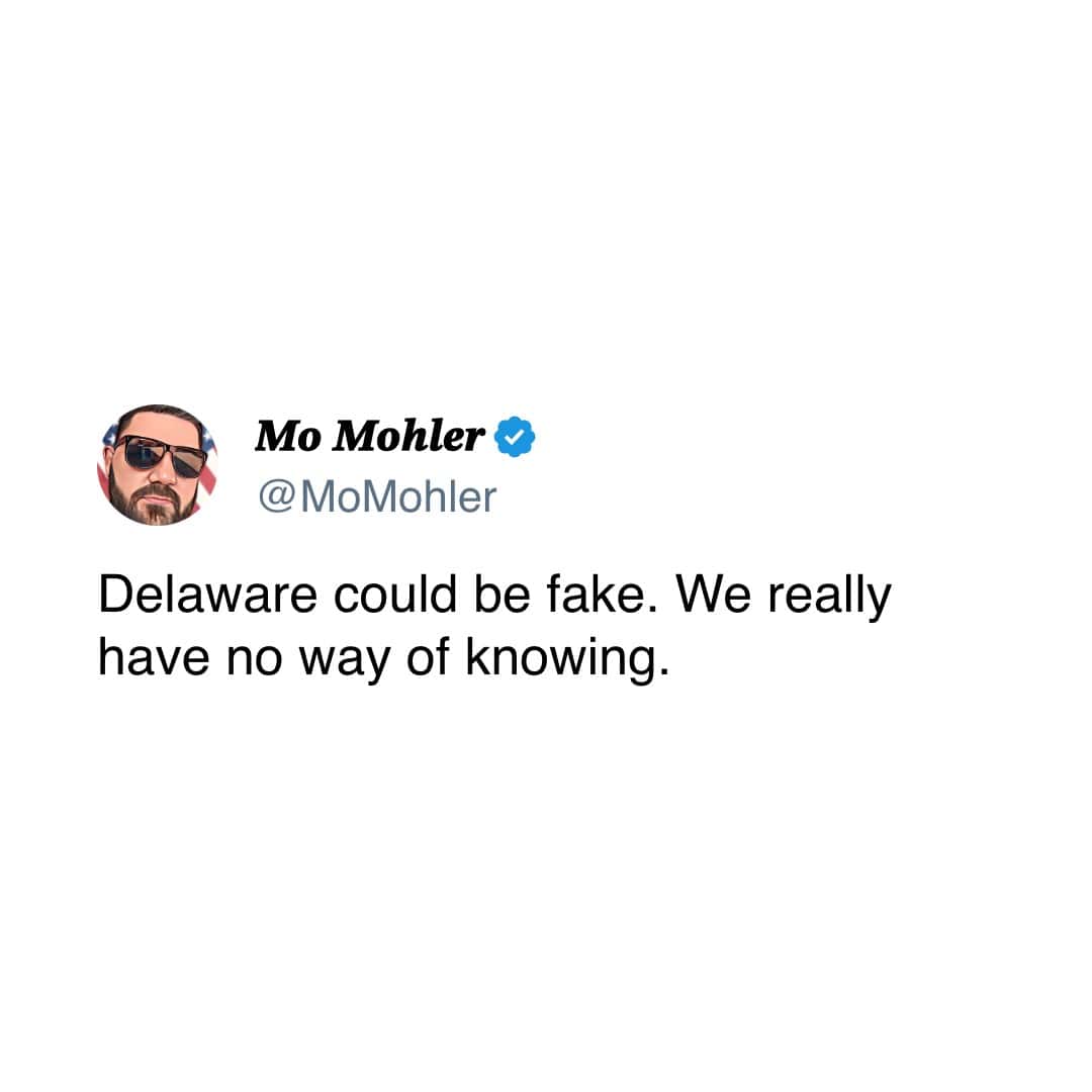 A hilarious and popular conspiracy theory tweet from a user who suggests that the entire US state of Delaware might not actually be real.