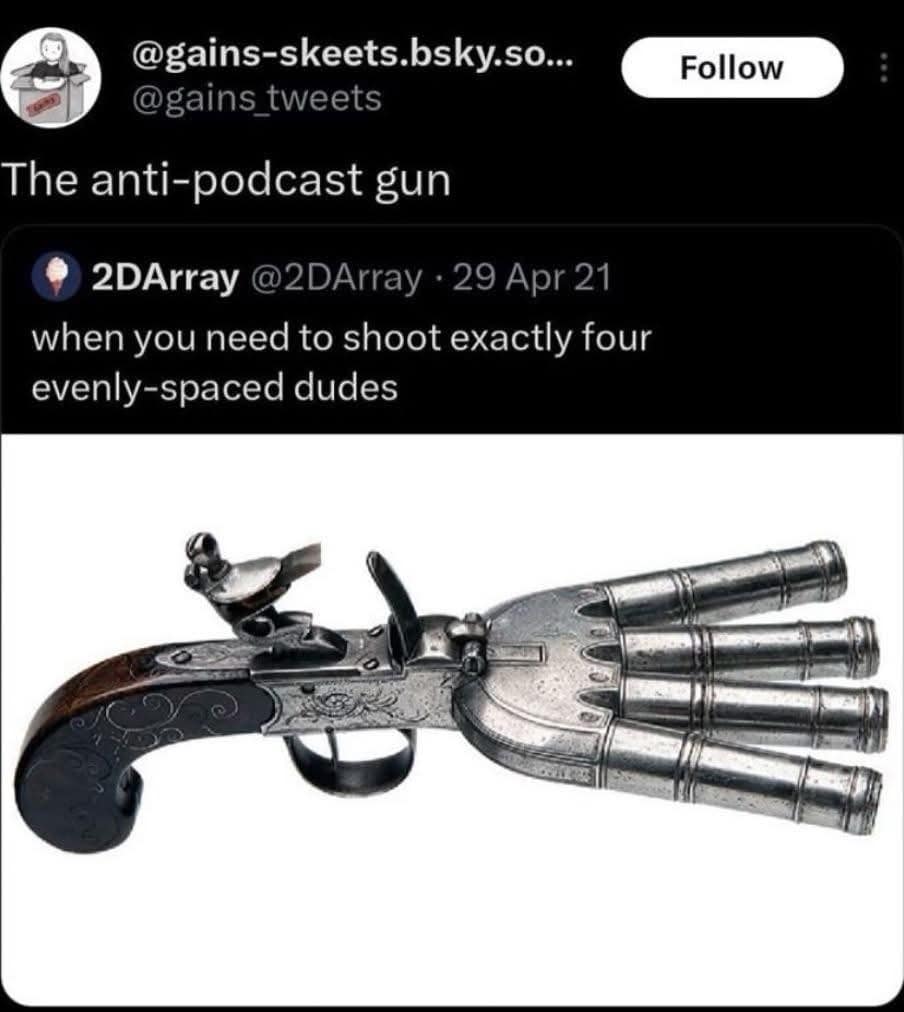 A funny meme of a bizarre, four-barreled antique gun, described as the "anti-podcast gun."