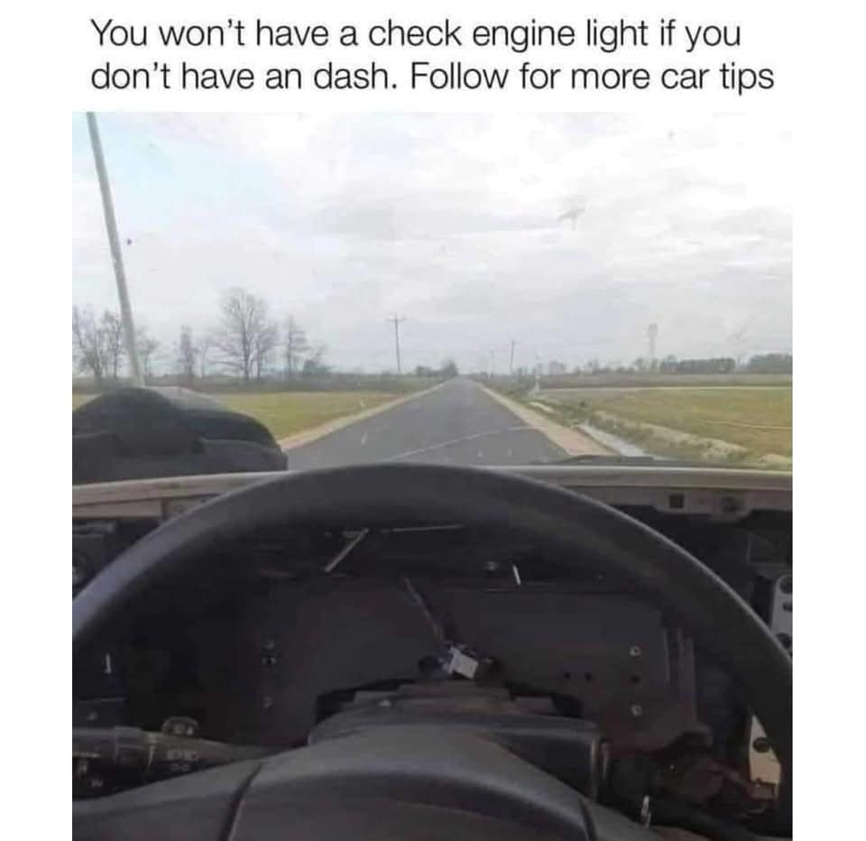 A funny meme with a car tip that says you won't have a check engine light if you remove the whole dashboard.
