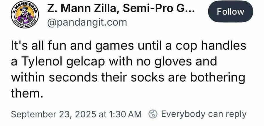 A funny meme from a tweet describing the absurdly specific scenario of a cop's socks bothering them after touching a Tylenol gelcap.