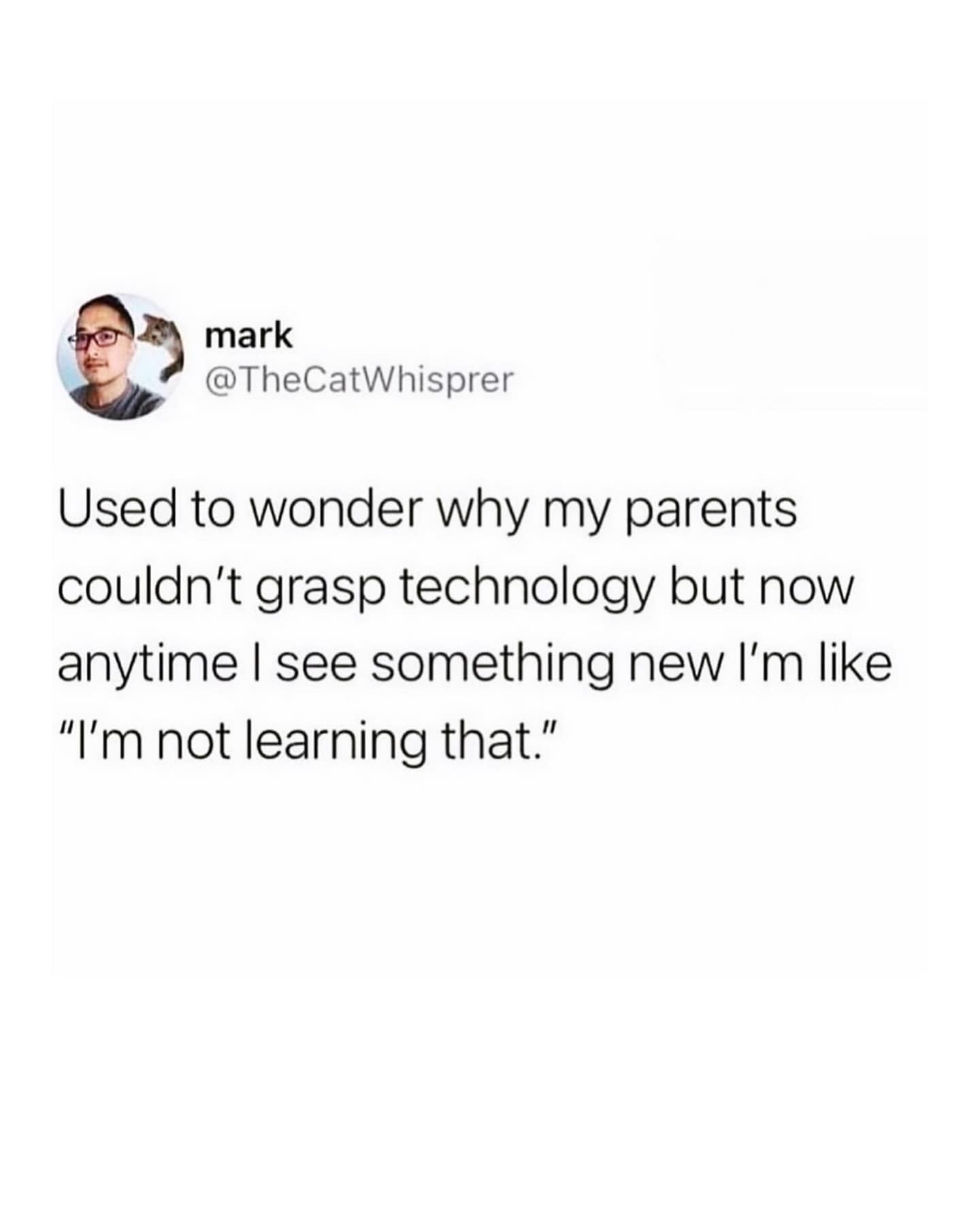 Minimal tweet that says learning new tech gets harder with age: “I’m not learning that.”