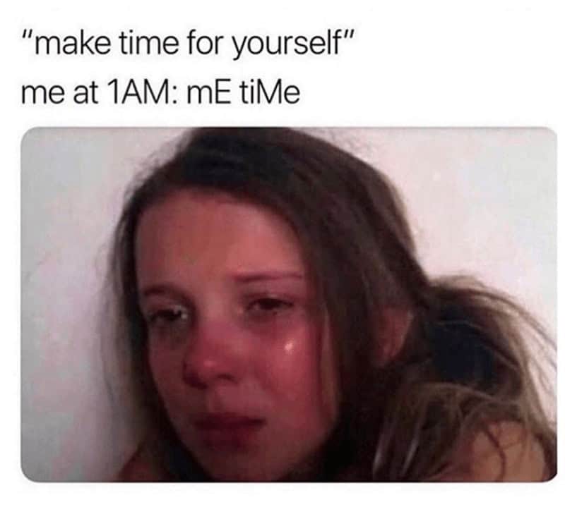 Puffy-eyed person tearful selfie with caption: “ ‘make time for yourself’ / me at 1AM: mE tiMe.”