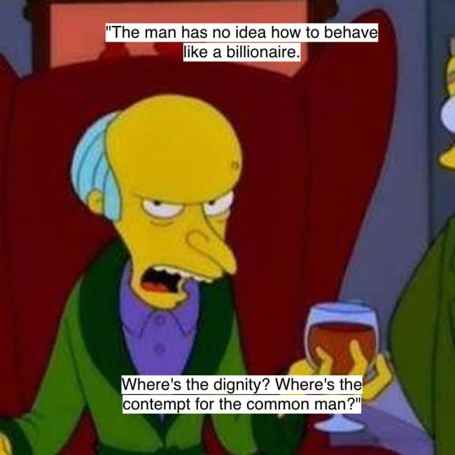 An iconic Mr. Burns quote where he complains that another billionaire doesn't have enough contempt for the common man.