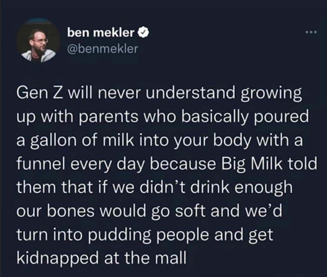 A funny tweet from Ben Mekler about the "Big Milk" propaganda millennials were raised on in the 90s.