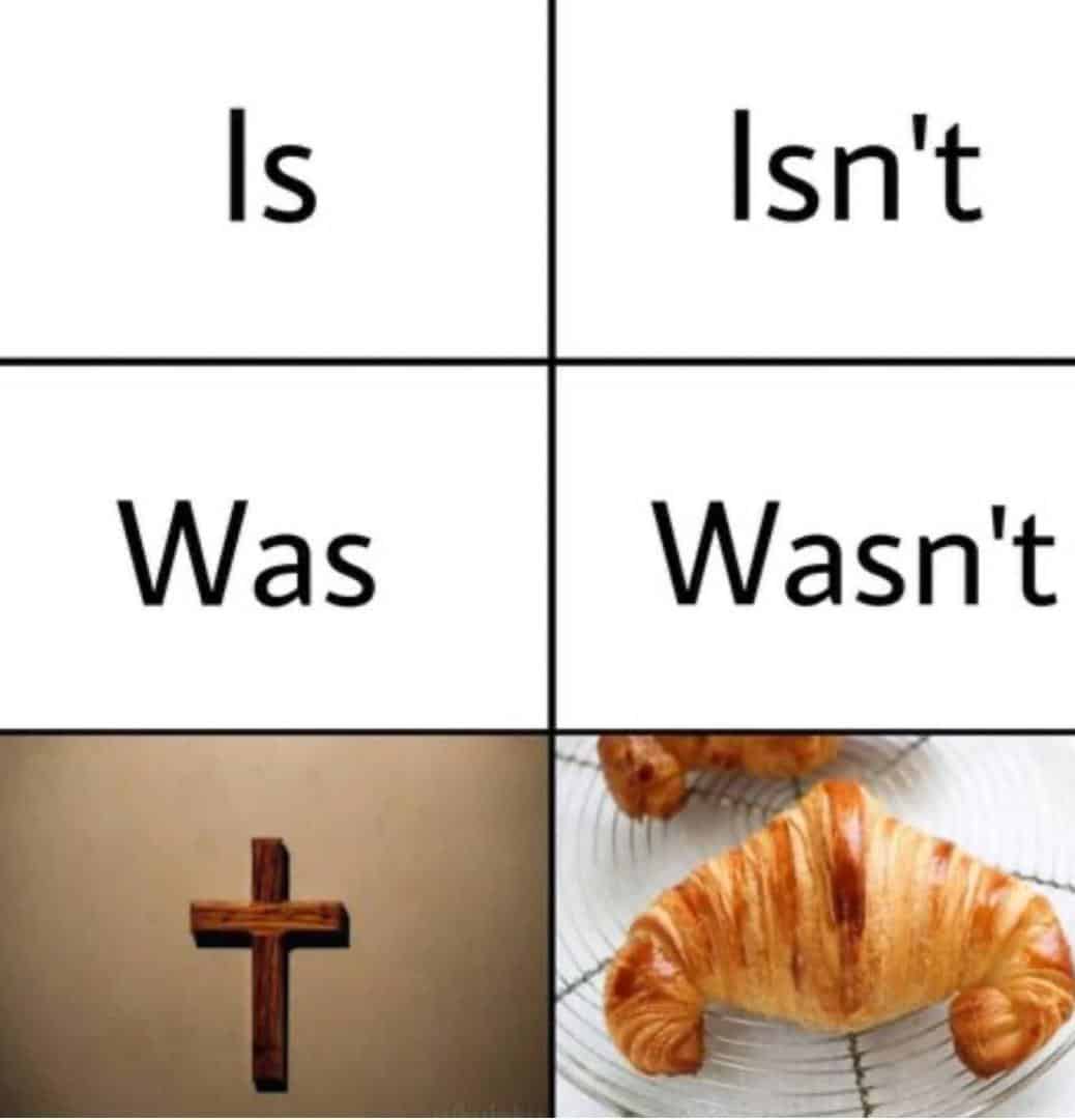 A high-brow pun meme using a cross and a croissant to represent the words "was" and "wasn't."