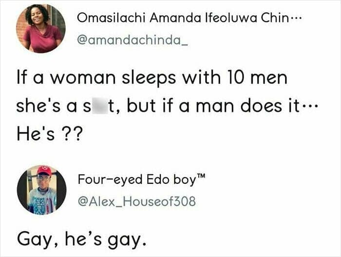 Two stacked posts: one asks the double-standard question “If a woman sleeps with 10 men she’s a s—, if a man does it he’s??”; the reply says, “Gay, he’s gay.”