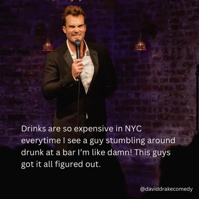 Comedian David Drake's funny and relatable joke about how seeing a drunk person in New York City is impressive because the drinks are so expensive.