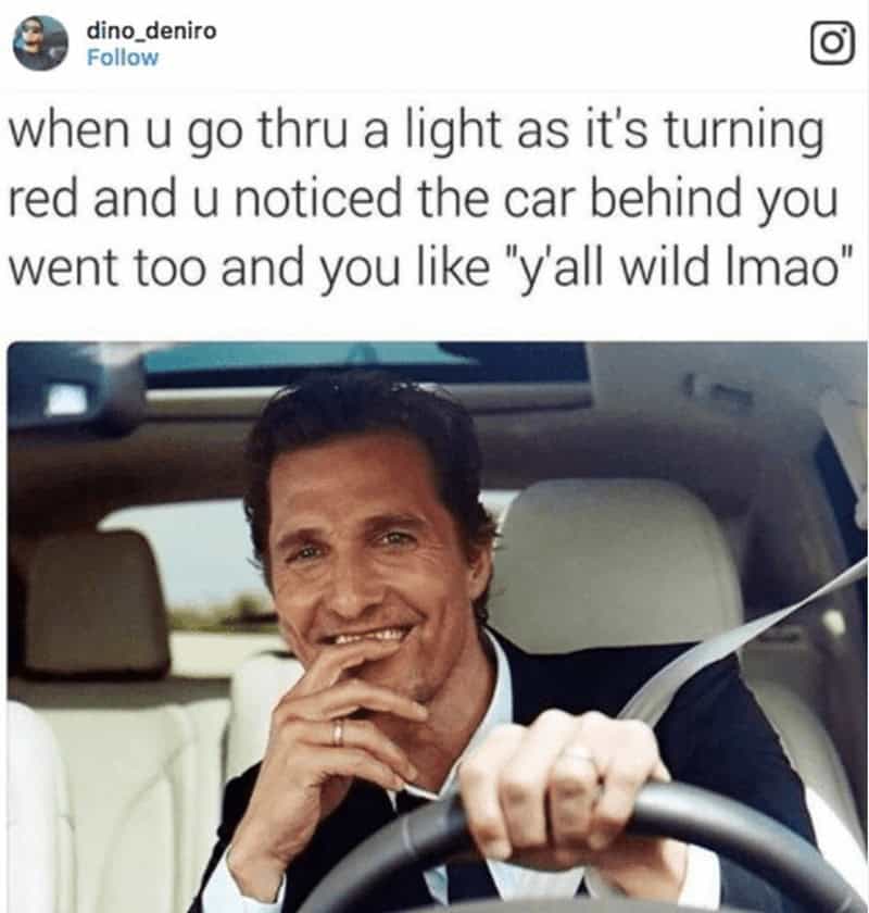 A relatable driving meme with Matthew McConaughey reacting to another car following you through a red light.
