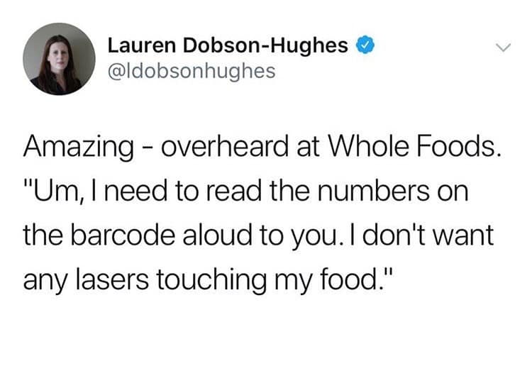 A hilarious tweet recounting a story about a Whole Foods customer who was afraid of "lasers touching my food" and insisted on reading the barcode numbers aloud to the cashier.