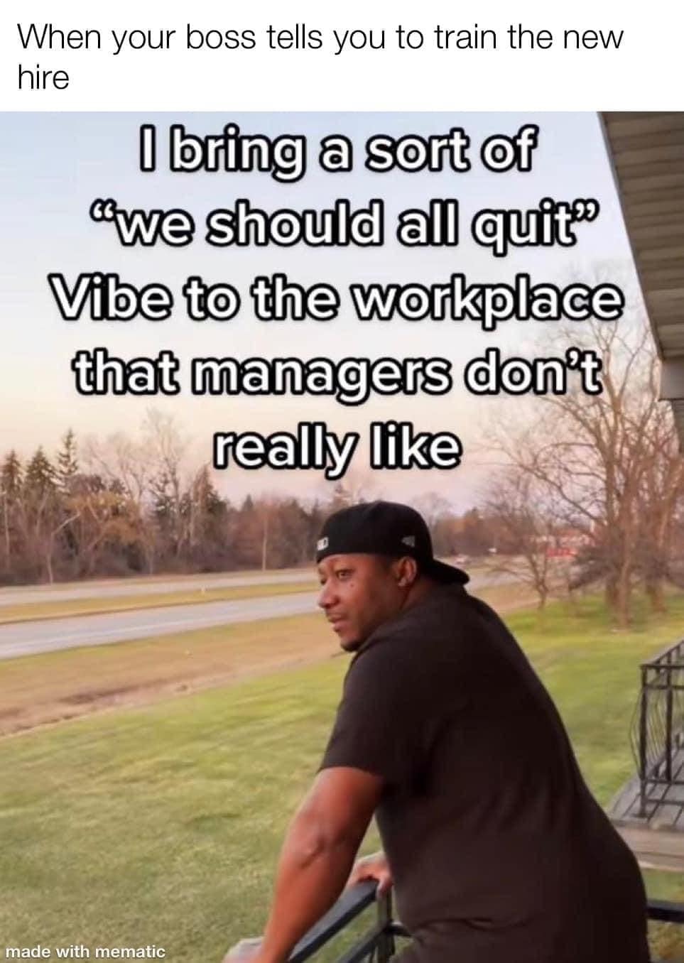 A funny work meme about bringing a "we should all quit" vibe when training a new hire.