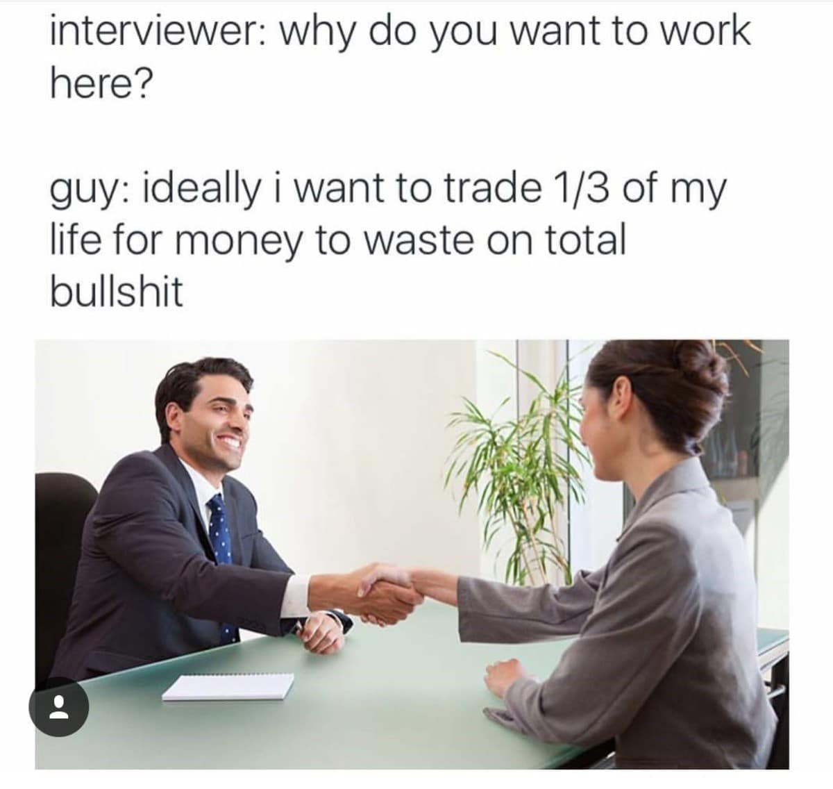 A classic meme showing an honest answer to the job interview question, "Why do you want to work here?"