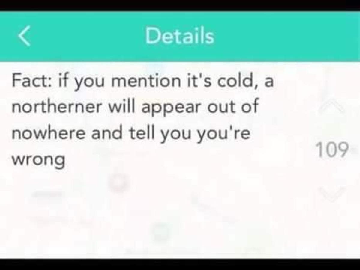 An old meme stating the fact that if you say it's cold, a northerner will appear to tell you you're wrong.
