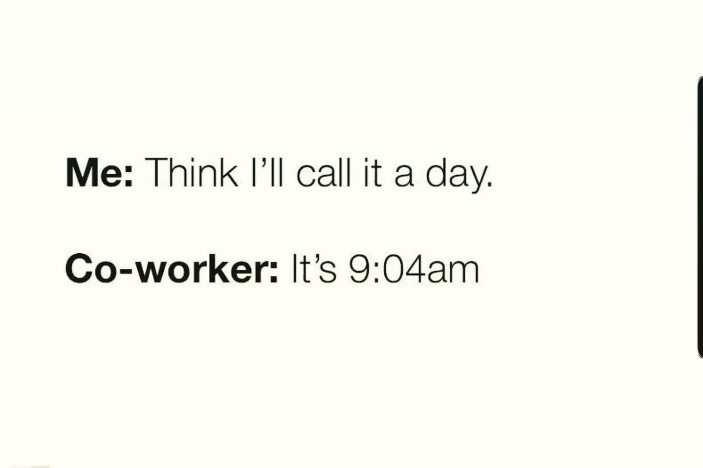 A classic meme about wanting to "call it a day" at 9:04 am, showing the reality of work fatigue.