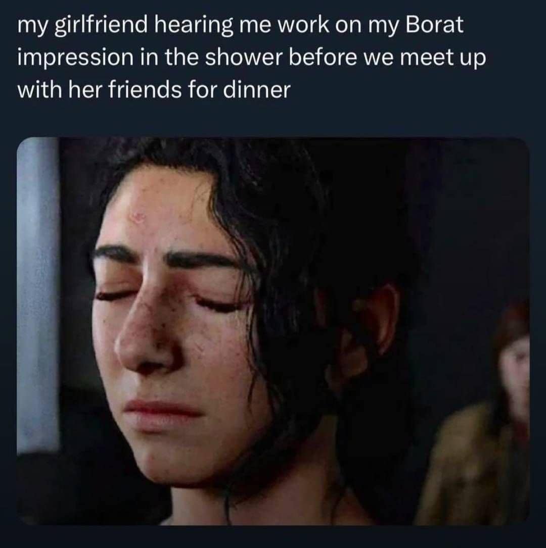 A funny old meme using a screenshot from The Last of Us to show a girlfriend's pain listening to a Borat impression.