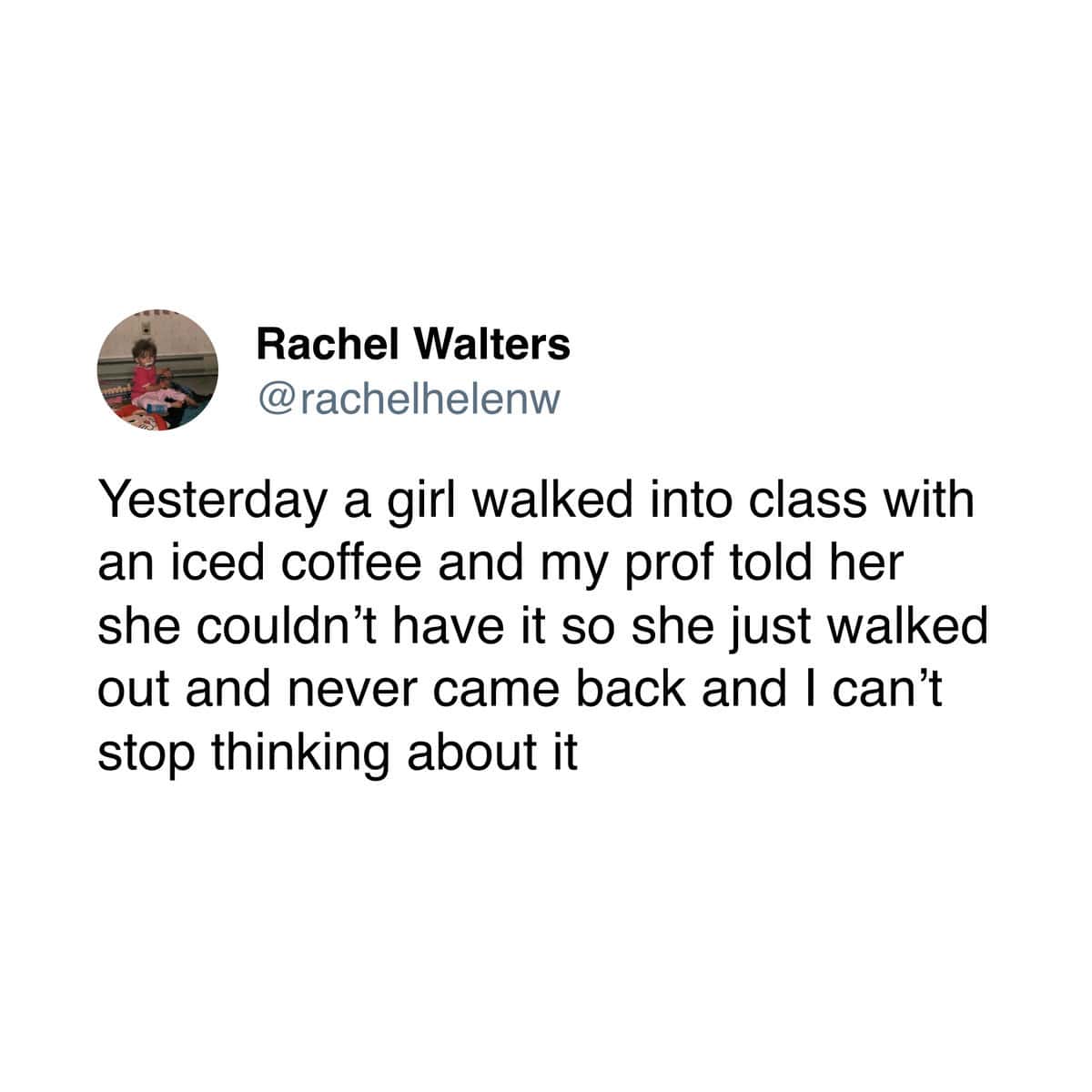 A funny tweet about a college student who chose to leave class forever rather than give up her iced coffee.