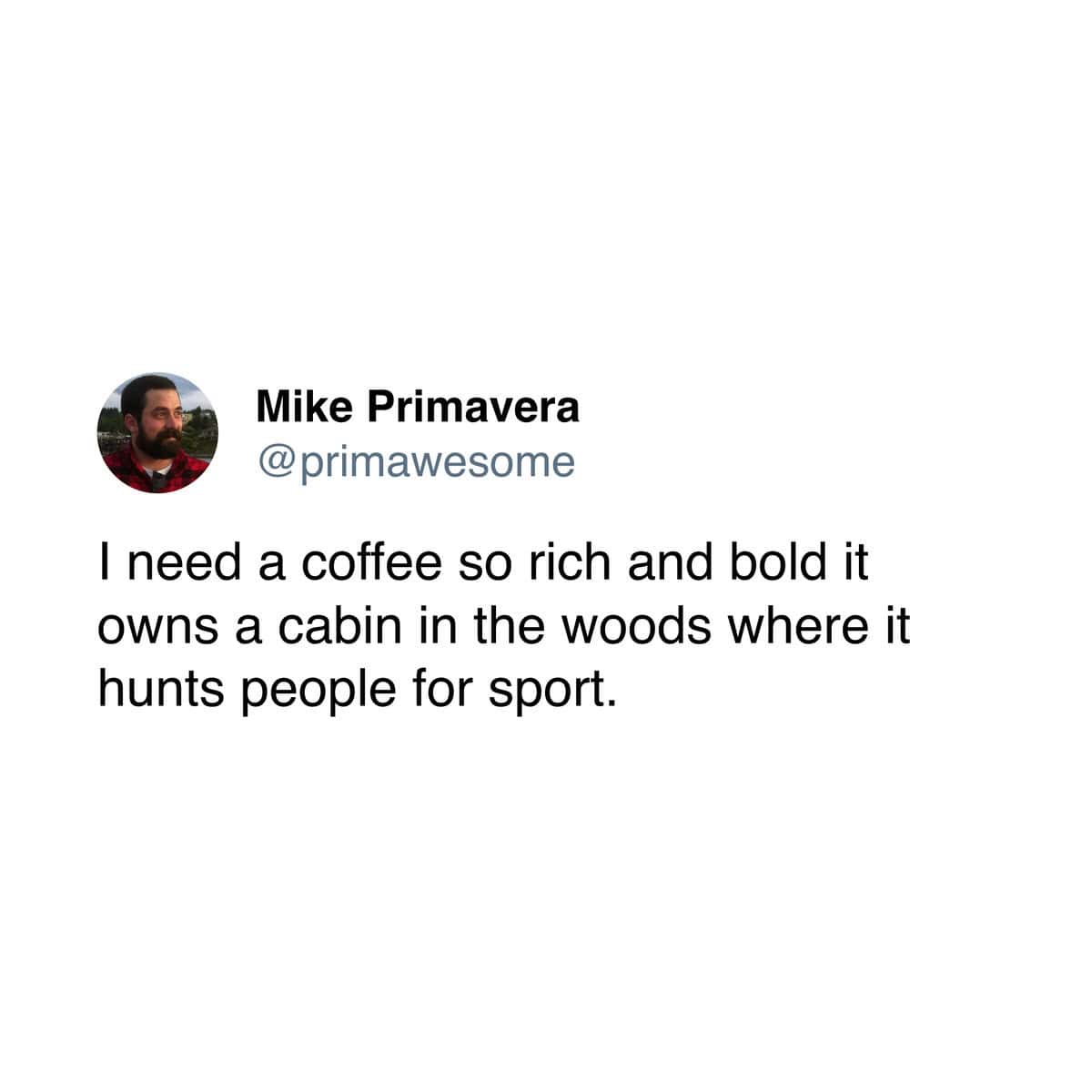 A funny tweet from a user who wants a coffee so bold and rich that it hunts people for sport.