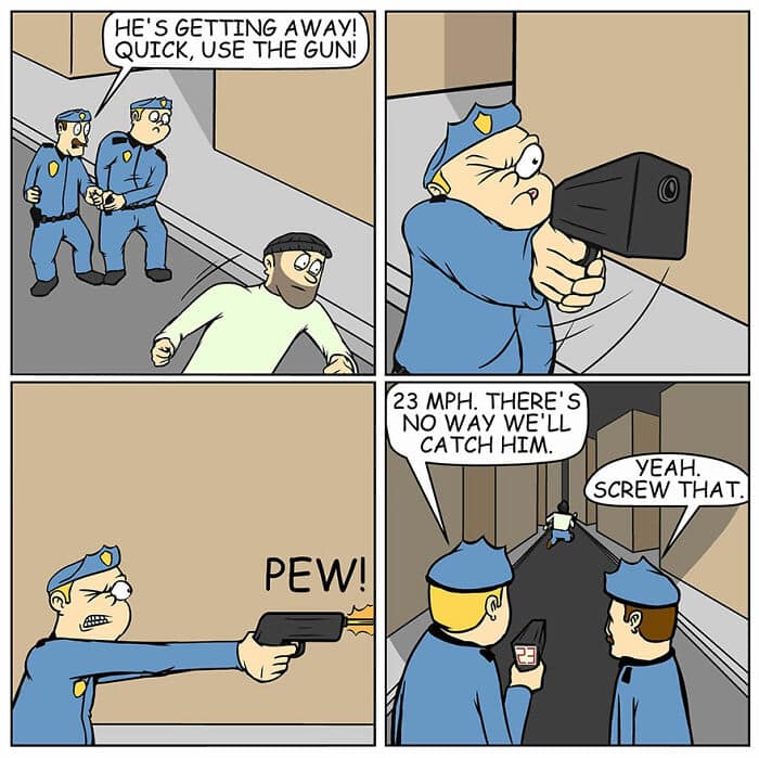 A Daniel Scully dark humor comic where police use a speed gun on a fleeing suspect and then give up because he's too fast.
