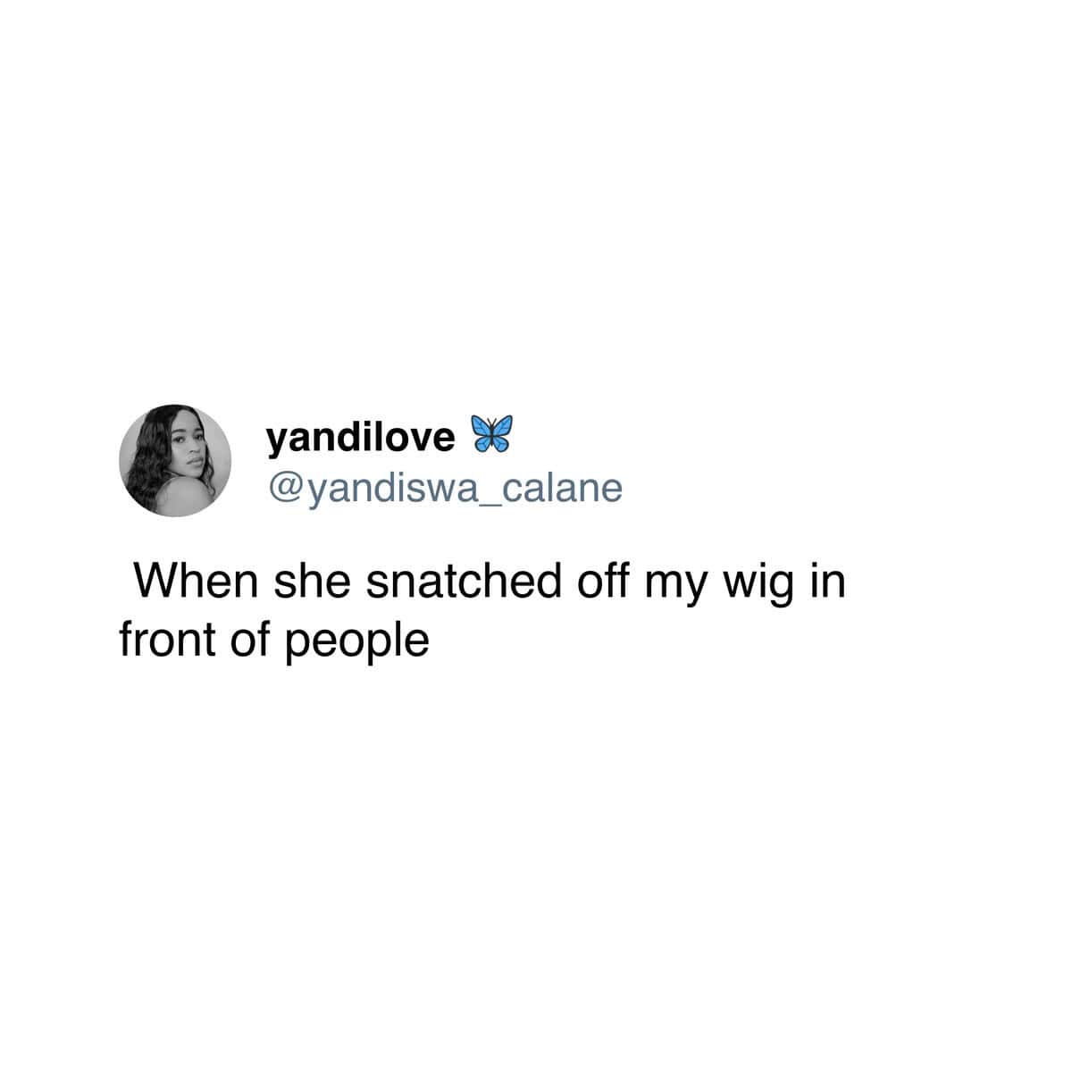 A reply from a user who realized her friend hated her when the friend snatched her wig off in public.