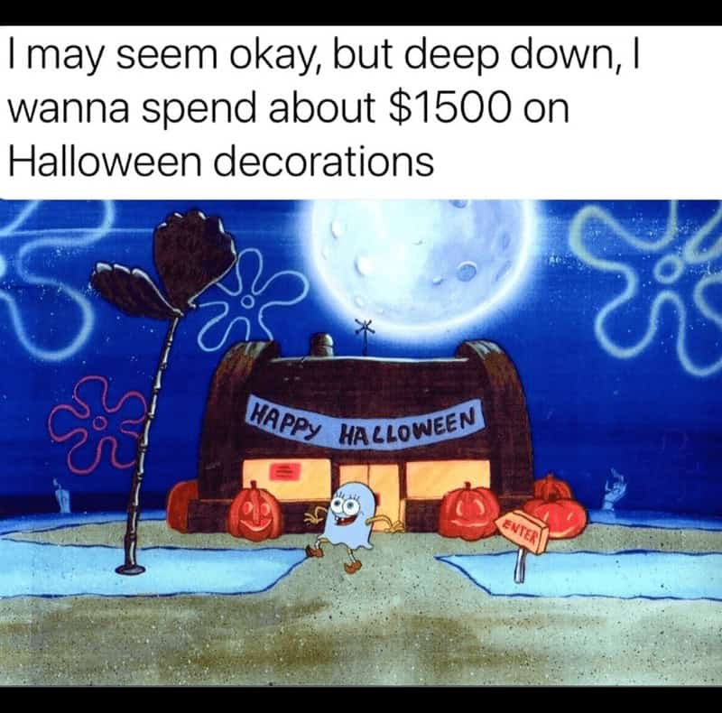 A relatable SpongeBob meme about the secret desire to spend an irresponsible amount of money on Halloween decor.