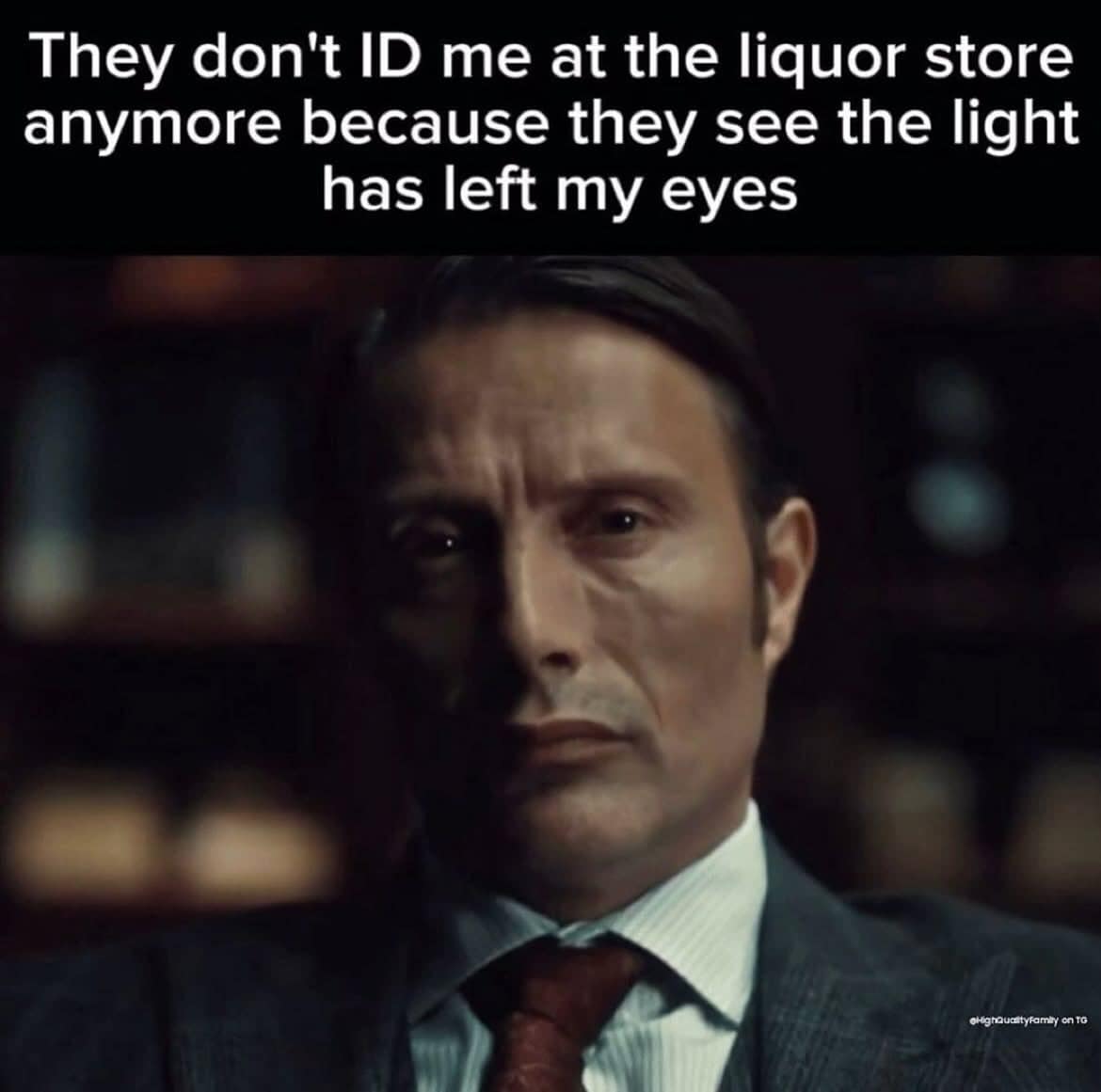 Funny meme using Mads Mikkelsen as Hannibal Lecter to represent looking dead inside and not getting ID'd anymore.