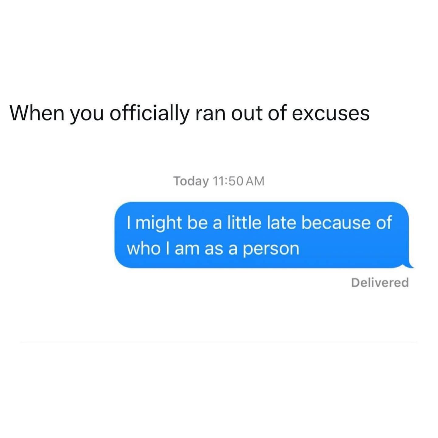 A funny meme of a text message excuse for being late: "because of who I am."