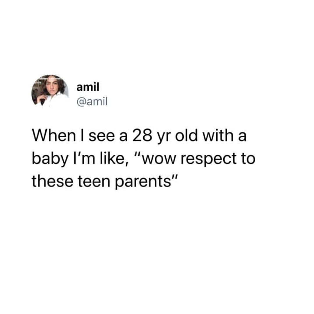 A funny tweet joking that seeing a 28-year-old with a baby feels like respecting "teen parents."