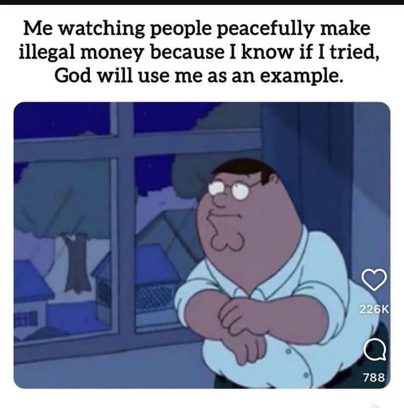 A funny Family Guy meme of Peter Griffin watching people make illegal money and not trying it himself.