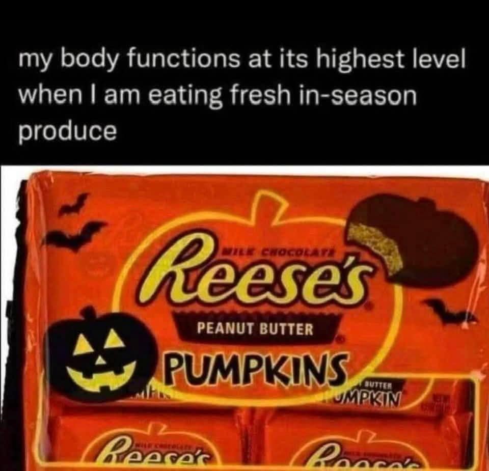 Funny meme joking that Reese's Peanut Butter Pumpkins count as peak "fresh in-season produce" for optimal body function.