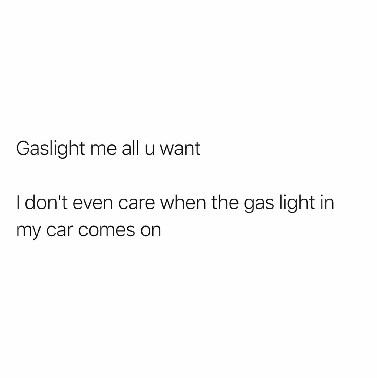 Funny memes pun playing on the term "gaslight" by relating it to ignoring a car's low fuel warning light.