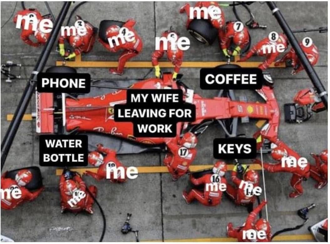 A funny meme using an F1 pit crew to represent helping your wife find things before leaving for work.