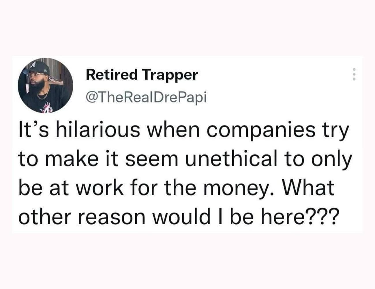 A funny tweet calling out the absurdity of companies that expect employees to work for more than just money.