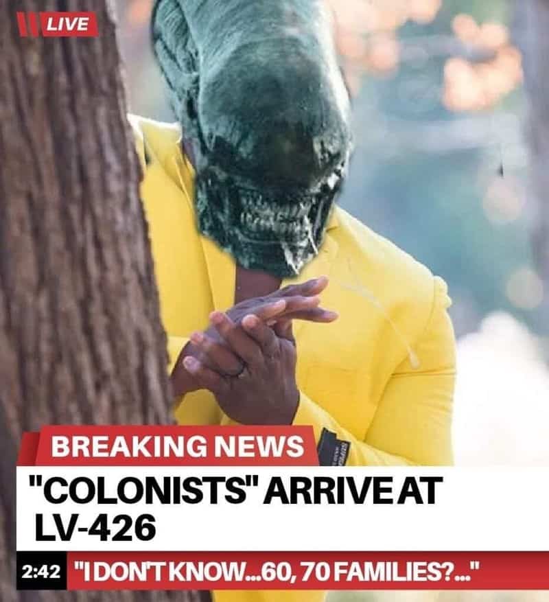 Funny sci fi meme photoshopping a Xenomorph head onto a man reacting to news about colonists arriving on LV-426