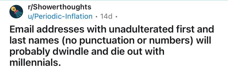 A funny shower thought about how simple email addresses without numbers will die out with millennials.