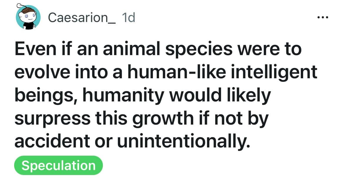 A shower thought speculating that humanity would suppress the evolution of any other intelligent species.