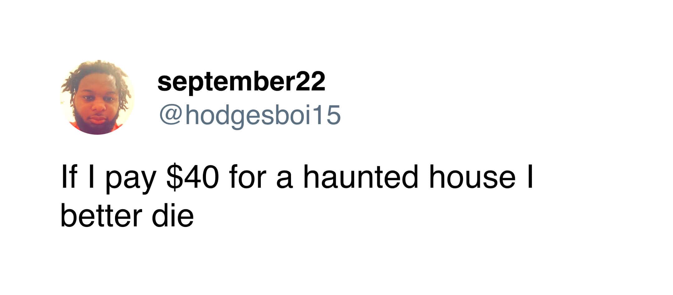 Funny Halloween tweet demanding that a $40 haunted house experience had better result in actual death.