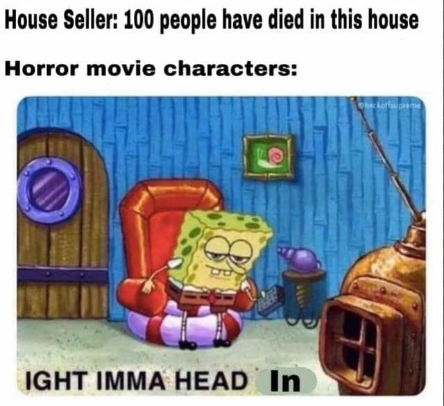 A funny SpongeBob meme roasting horror movie characters for their terrible decision to move into a haunted house.