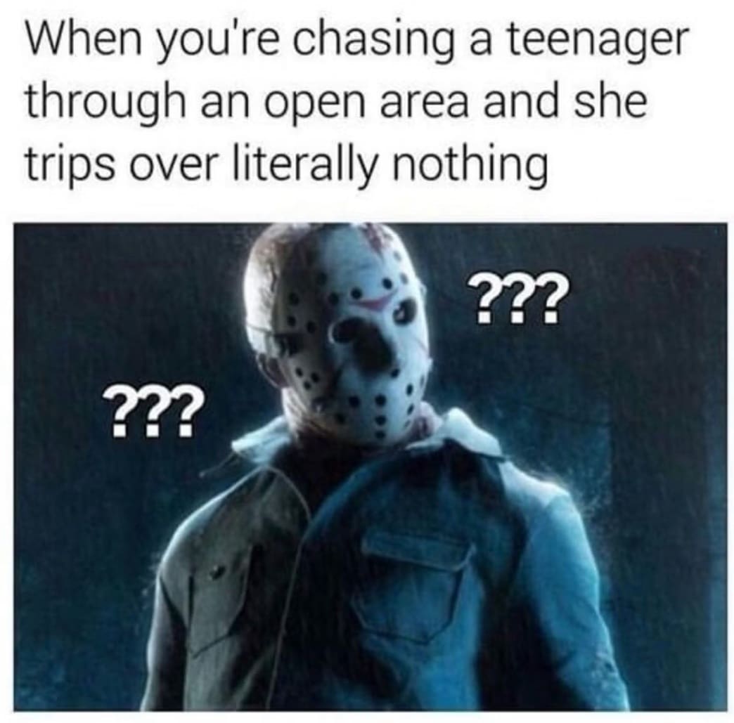 A funny horror movie meme from Jason's perspective, confused why teens always trip over nothing in slasher movies.