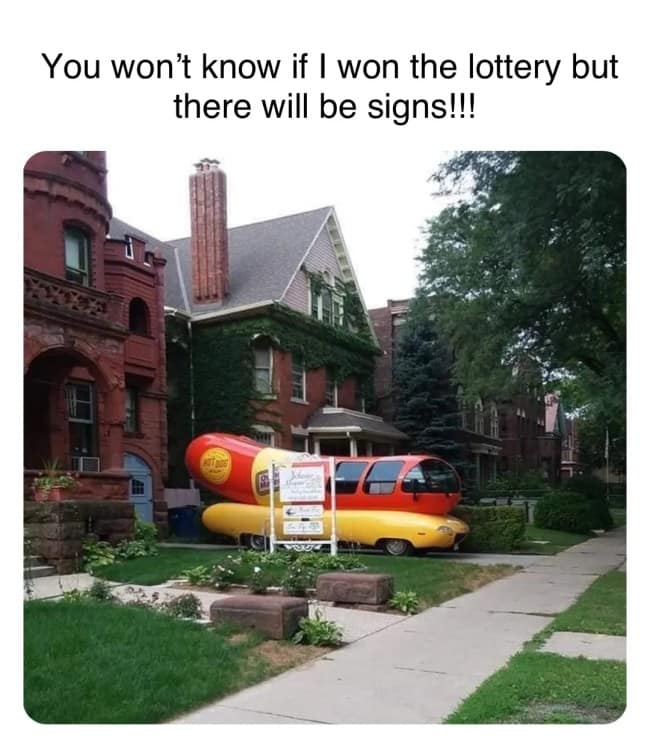 A funny meme of the Oscar Mayer Wienermobile parked in a driveway as a sign someone won the lottery.